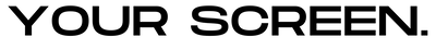 YOUR SCREEN
